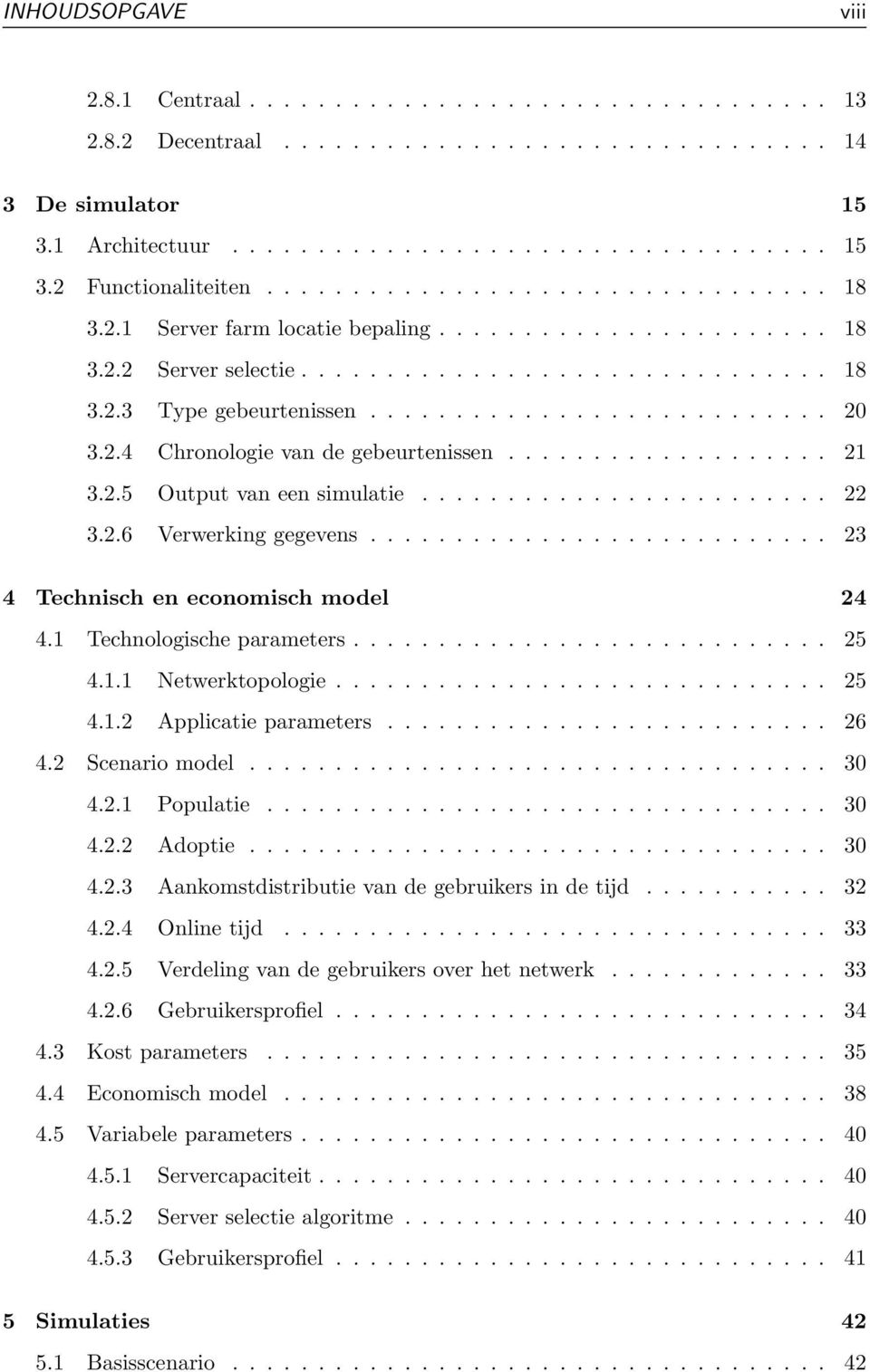 2.4 Chronologie van de gebeurtenissen................... 21 3.2.5 Output van een simulatie........................ 22 3.2.6 Verwerking gegevens........................... 23 4 Technisch en economisch model 24 4.