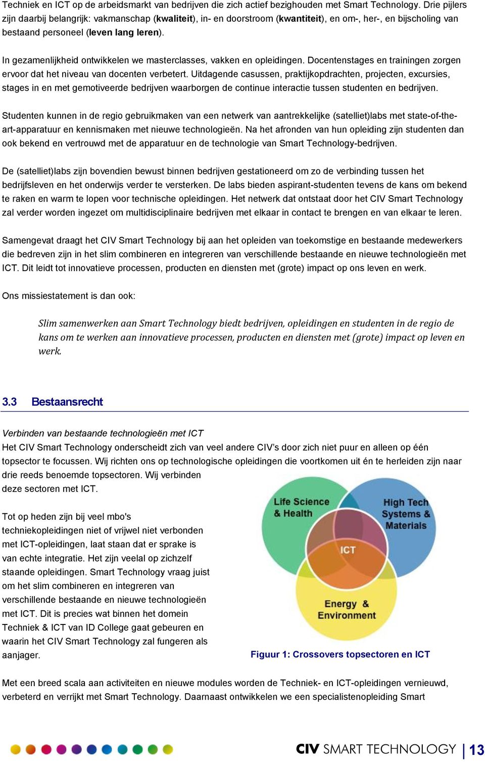 In gezamenlijkheid ontwikkelen we masterclasses, vakken en opleidingen. Docentenstages en trainingen zorgen ervoor dat het niveau van docenten verbetert.