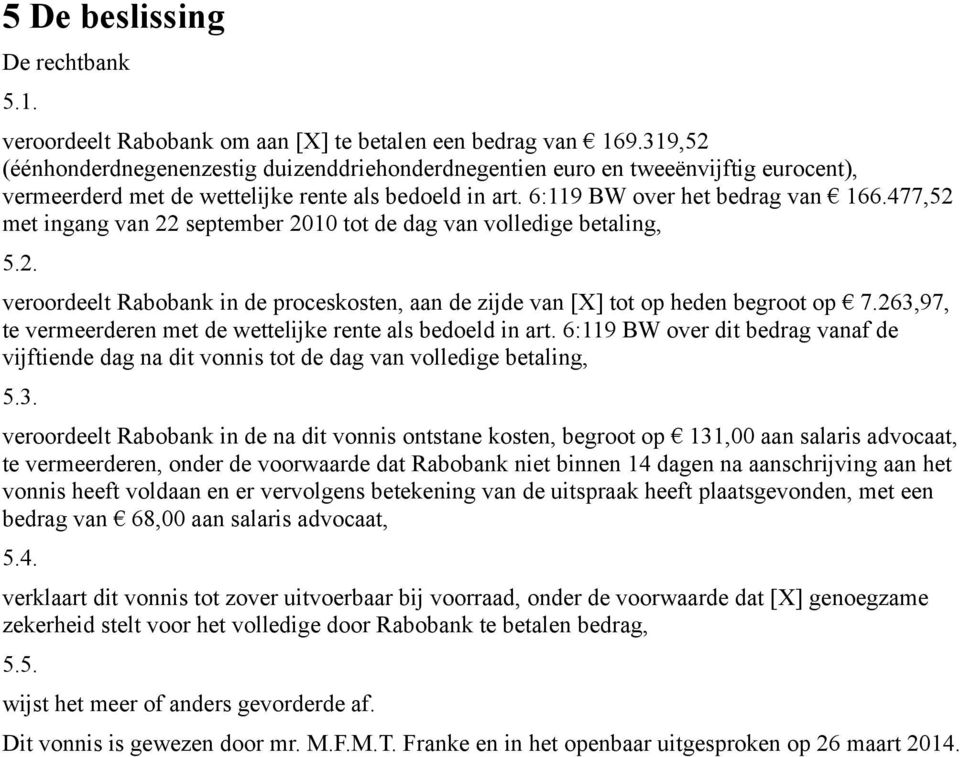 477,52 met ingang van 22 september 2010 tot de dag van volledige betaling, 5.2. veroordeelt Rabobank in de proceskosten, aan de zijde van [X] tot op heden begroot op 7.
