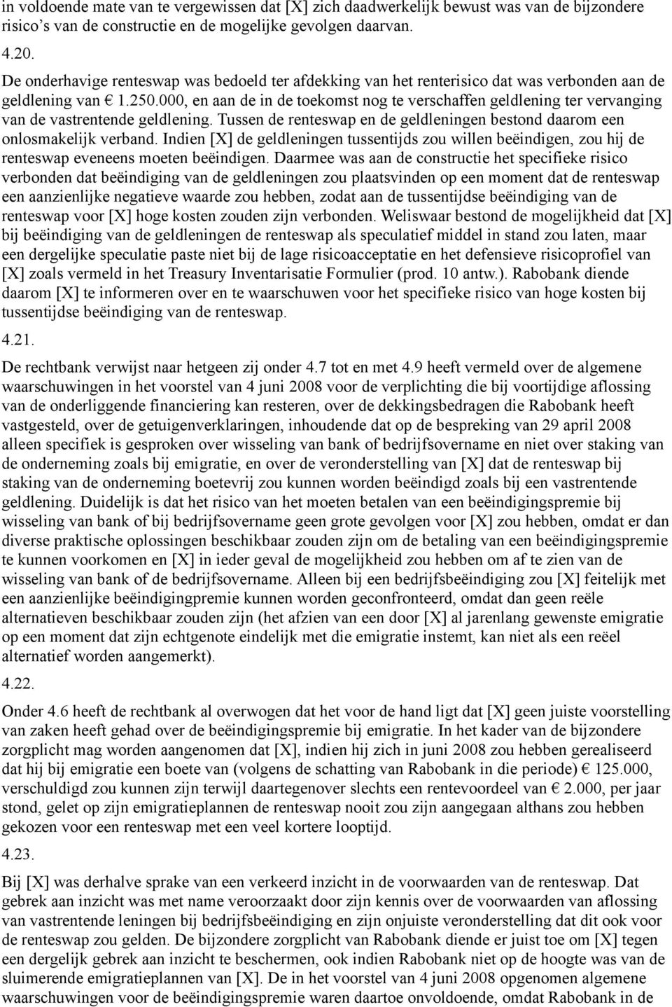 000, en aan de in de toekomst nog te verschaffen geldlening ter vervanging van de vastrentende geldlening. Tussen de renteswap en de geldleningen bestond daarom een onlosmakelijk verband.