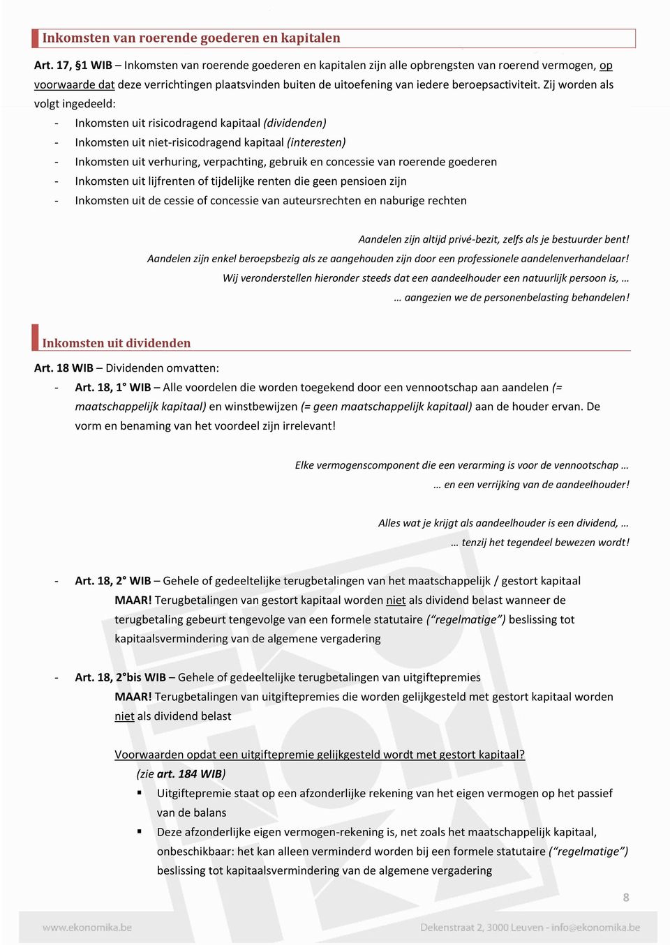 Zij worden als volgt ingedeeld: - Inkomsten uit risicodragend kapitaal (dividenden) - Inkomsten uit niet-risicodragend kapitaal (interesten) - Inkomsten uit verhuring, verpachting, gebruik en