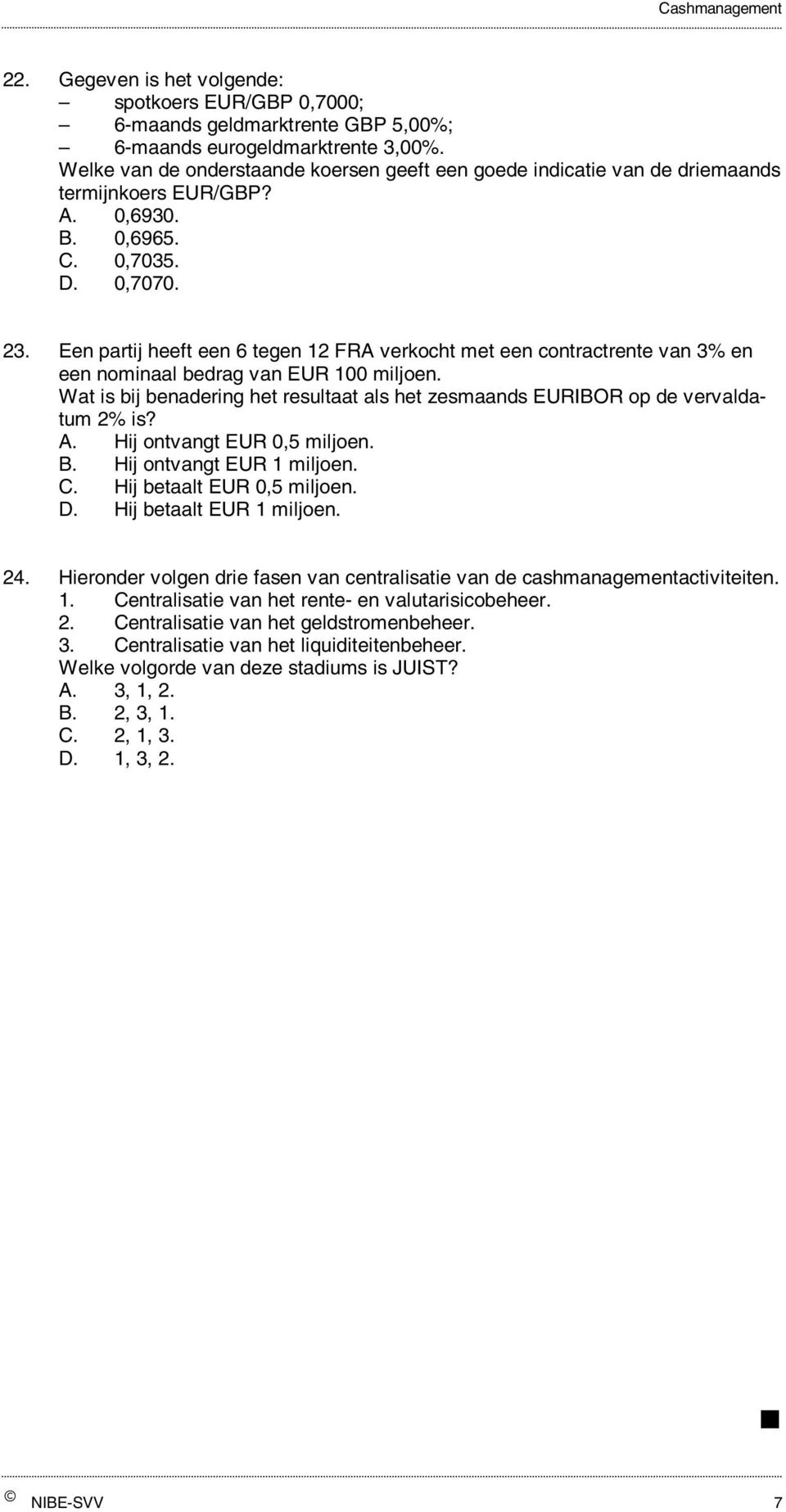 Een partij heeft een 6 tegen 12 FRA verkocht met een contractrente van 3% en een nominaal bedrag van EUR 100 miljoen.