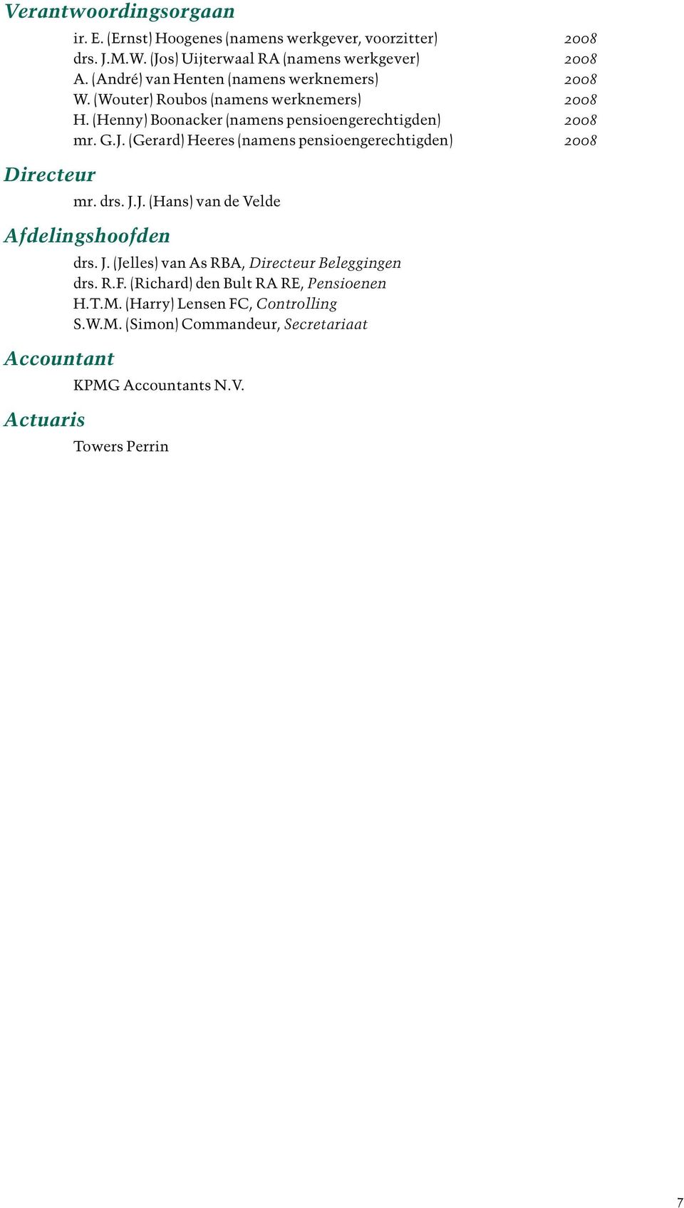 (Gerard) Heeres (namens pensioengerechtigden) 2008 mr. drs. J.J. (Hans) van de Velde Afdelingshoofden Accountant Actuaris drs. J. (Jelles) van As RBA, Directeur Beleggingen drs.
