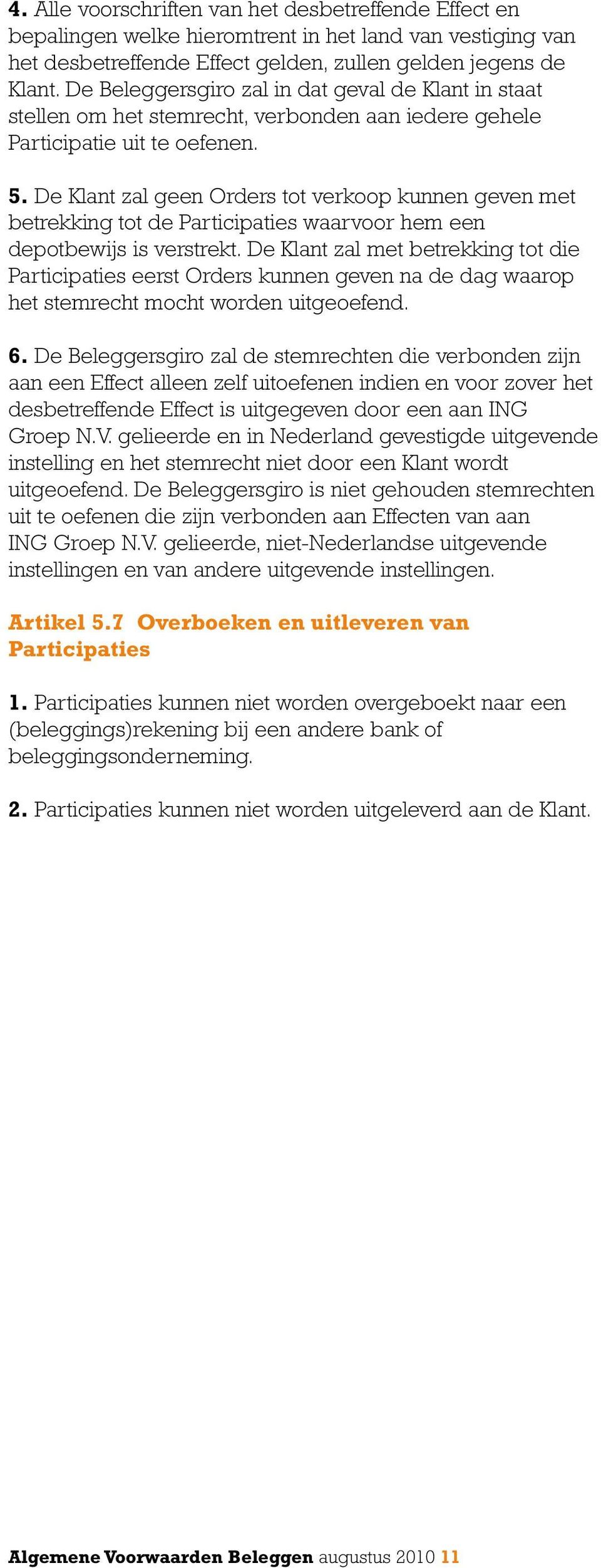 De Klant zal geen Orders tot verkoop kunnen geven met betrekking tot de Participaties waarvoor hem een depotbewijs is verstrekt.