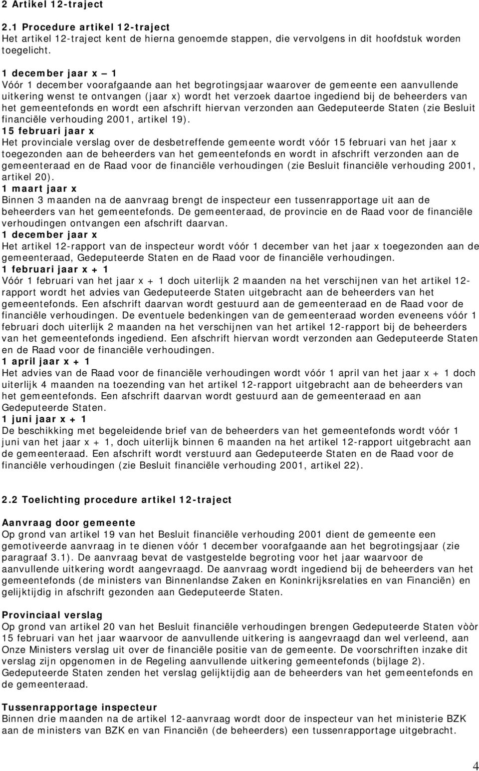 beheerders van het gemeentefonds en wordt een afschrift hiervan verzonden aan Gedeputeerde Staten (zie Besluit financiële verhouding 2001, artikel 19).