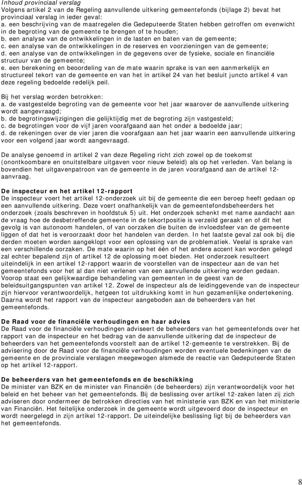 een analyse van de ontwikkelingen in de lasten en baten van de gemeente; c. een analyse van de ontwikkelingen in de reserves en voorzieningen van de gemeente; d.