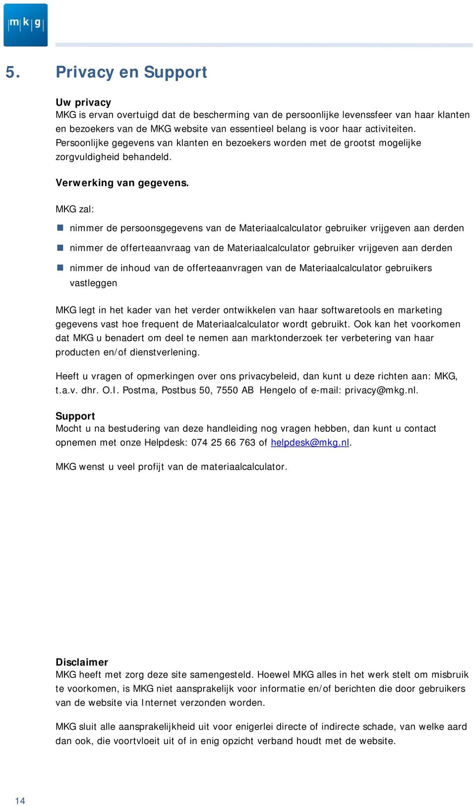 MKG zal: nimmer de persoonsgegevens van de Materiaalcalculator gebruiker vrijgeven aan derden nimmer de offerteaanvraag van de Materiaalcalculator gebruiker vrijgeven aan derden nimmer de inhoud van