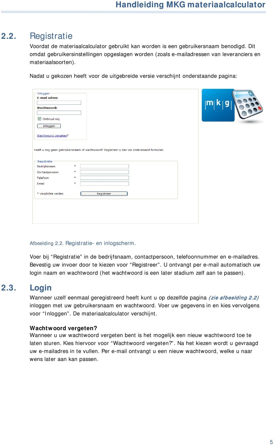 Login Afbeelding 2.2. Registratie- en inlogscherm. Voer bij Registratie in de bedrijfsnaam, contactpersoon, telefoonnummer en e-mailadres. Bevestig uw invoer door te kiezen voor Registreer.