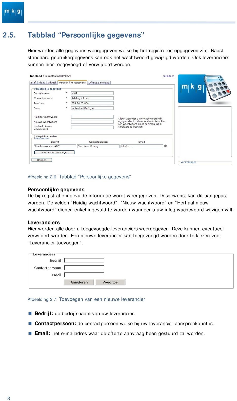 Desgewenst kan dit aangepast worden. De velden Huidig wachtwoord, Nieuw wachtwoord en Herhaal nieuw wachtwoord dienen enkel ingevuld te worden wanneer u uw inlog wachtwoord wijzigen wilt.