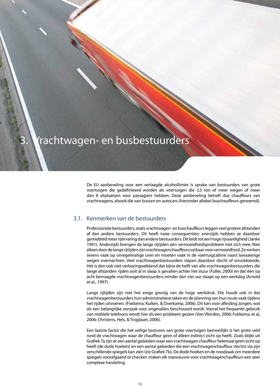 Kenmerken van de bestuurders Professionele bestuurders, zoals vrachtwagen- en buschauffeurs leggen veel grotere afstanden af dan andere bestuurders.