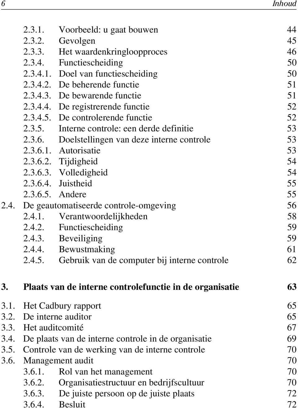 Doelstellingen van deze interne controle 53 2.3.6.1. Autorisatie 53 2.3.6.2. Tijdigheid 54 2.3.6.3. Volledigheid 54 2.3.6.4. Juistheid 55 2.3.6.5. Andere 55 2.4. De geautomatiseerde controle-omgeving 56 2.