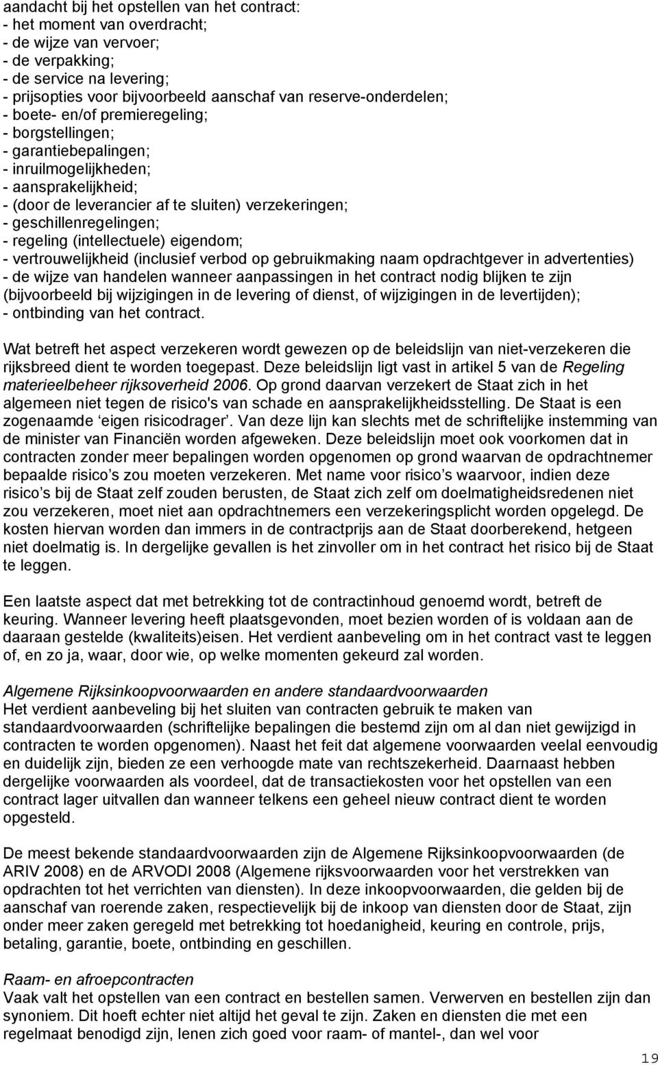 geschillenregelingen; - regeling (intellectuele) eigendom; - vertrouwelijkheid (inclusief verbod op gebruikmaking naam opdrachtgever in advertenties) - de wijze van handelen wanneer aanpassingen in