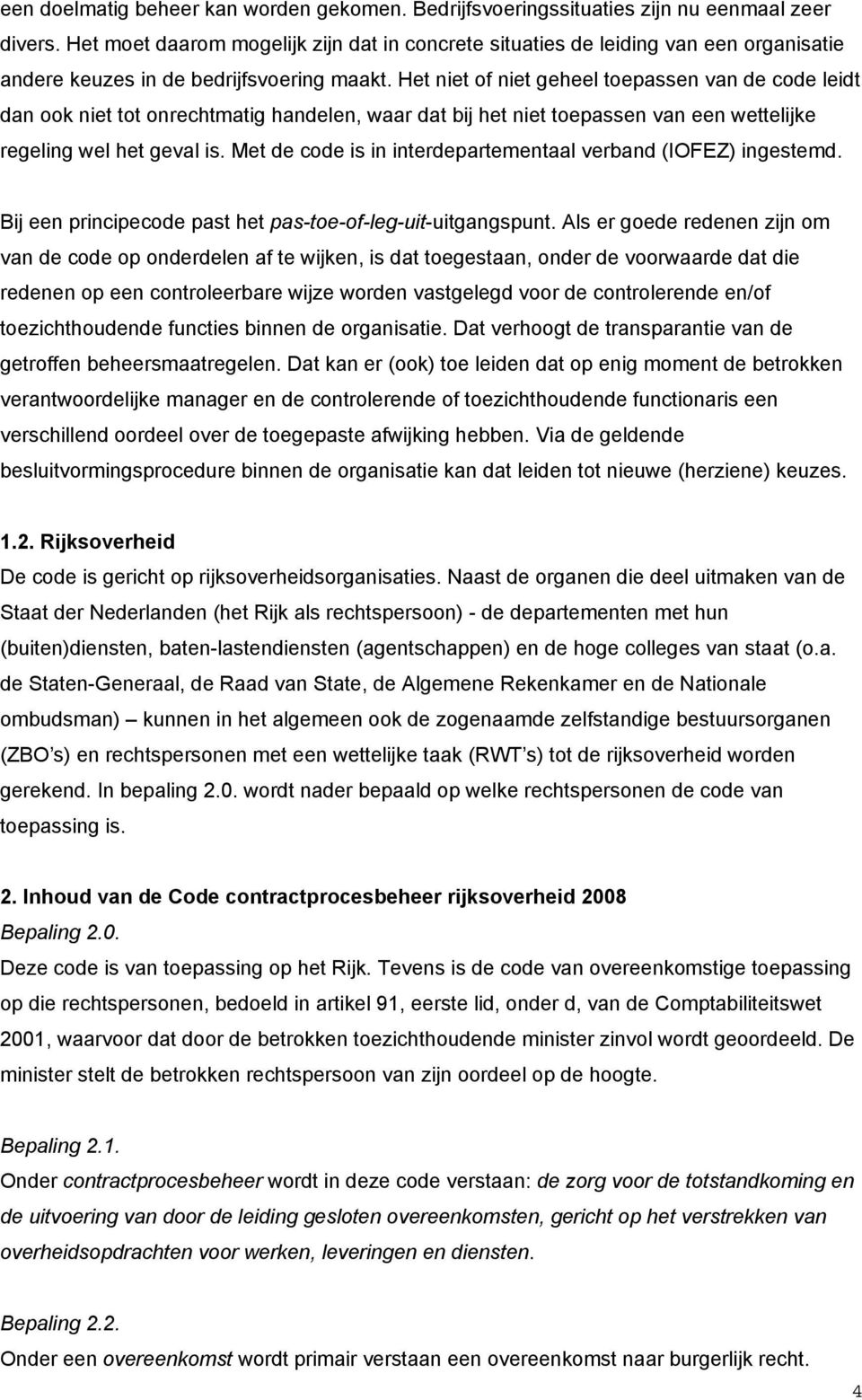 Het niet of niet geheel toepassen van de code leidt dan ook niet tot onrechtmatig handelen, waar dat bij het niet toepassen van een wettelijke regeling wel het geval is.