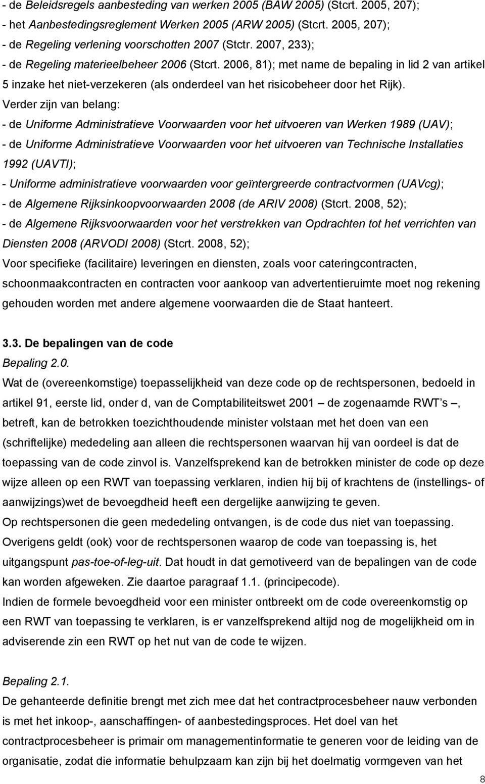 Verder zijn van belang: - de Uniforme Administratieve Voorwaarden voor het uitvoeren van Werken 1989 (UAV); - de Uniforme Administratieve Voorwaarden voor het uitvoeren van Technische Installaties