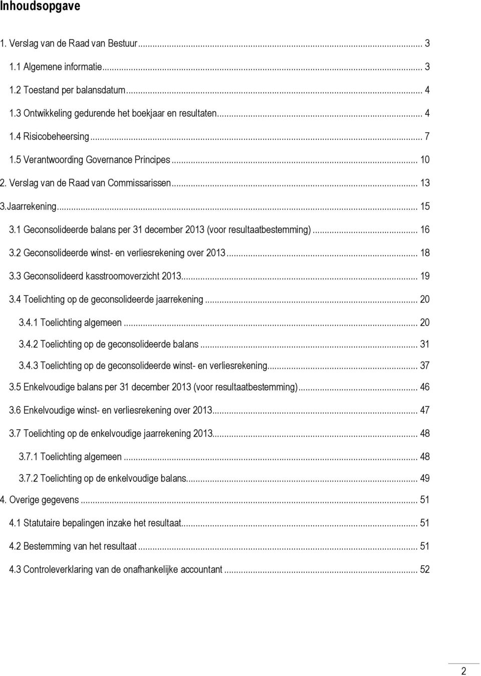 .. 16 3.2 Geconsolideerde winst- en verliesrekening over 2013... 18 3.3 Geconsolideerd kasstroomoverzicht 2013... 19 3.4 Toelichting op de geconsolideerde jaarrekening... 20 3.4.1 Toelichting algemeen.