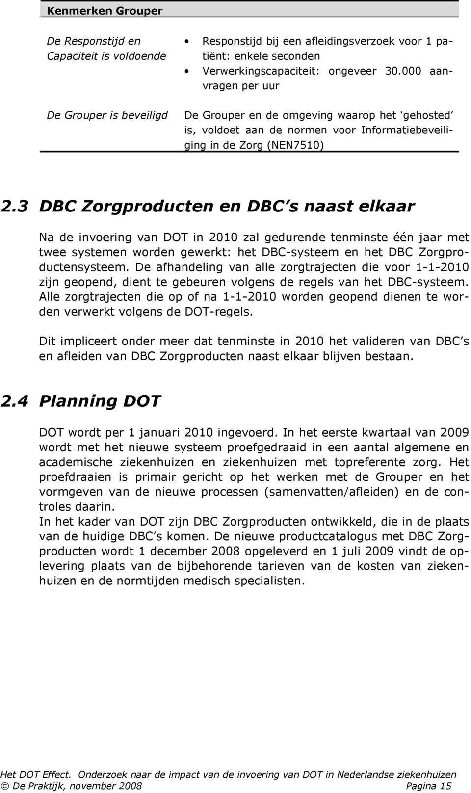 3 DBC Zorgproducten en DBC s naast elkaar Na de invoering van DOT in 2010 zal gedurende tenminste één jaar met twee systemen worden gewerkt: het DBC-systeem en het DBC Zorgproductensysteem.