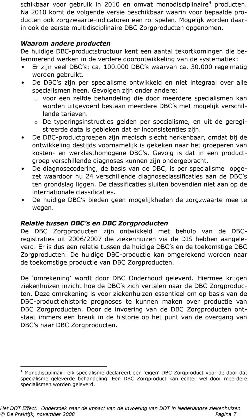 Waarom andere producten De huidige DBC-productstructuur kent een aantal tekortkomingen die belemmerend werken in de verdere doorontwikkeling van de systematiek: Er zijn veel DBC s: ca. 100.