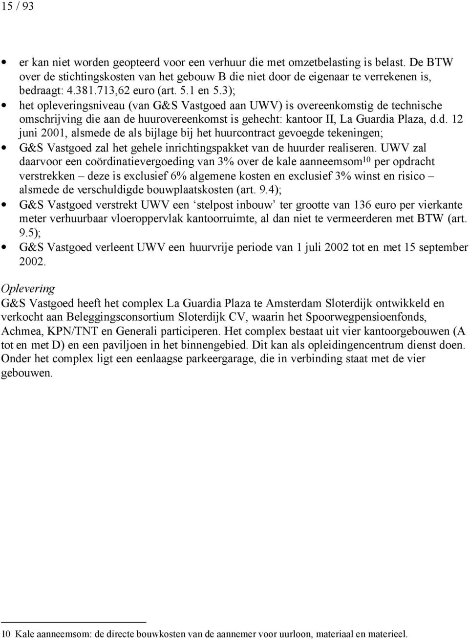 aan UWV) is overeenkomstig de technische omschrijving die aan de huurovereenkomst is gehecht: kantoor II, La Guardia Plaza, d.d. 12 juni 2001, alsmede de als bijlage bij het huurcontract gevoegde tekeningen; G&S Vastgoed zal het gehele inrichtingspakket van de huurder realiseren.