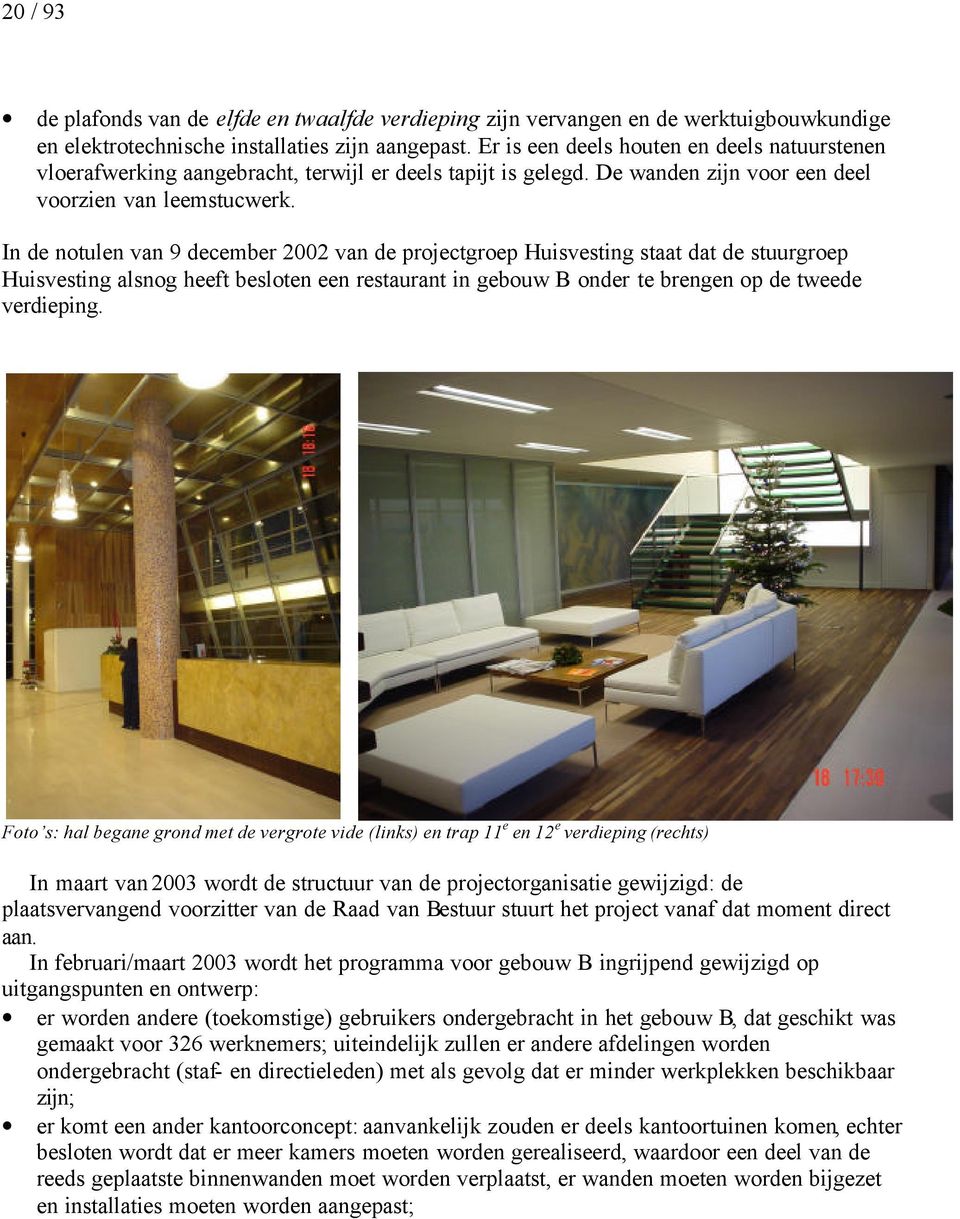 In de notulen van 9 december 2002 van de projectgroep Huisvesting staat dat de stuurgroep Huisvesting alsnog heeft besloten een restaurant in gebouw B onder te brengen op de tweede verdieping.