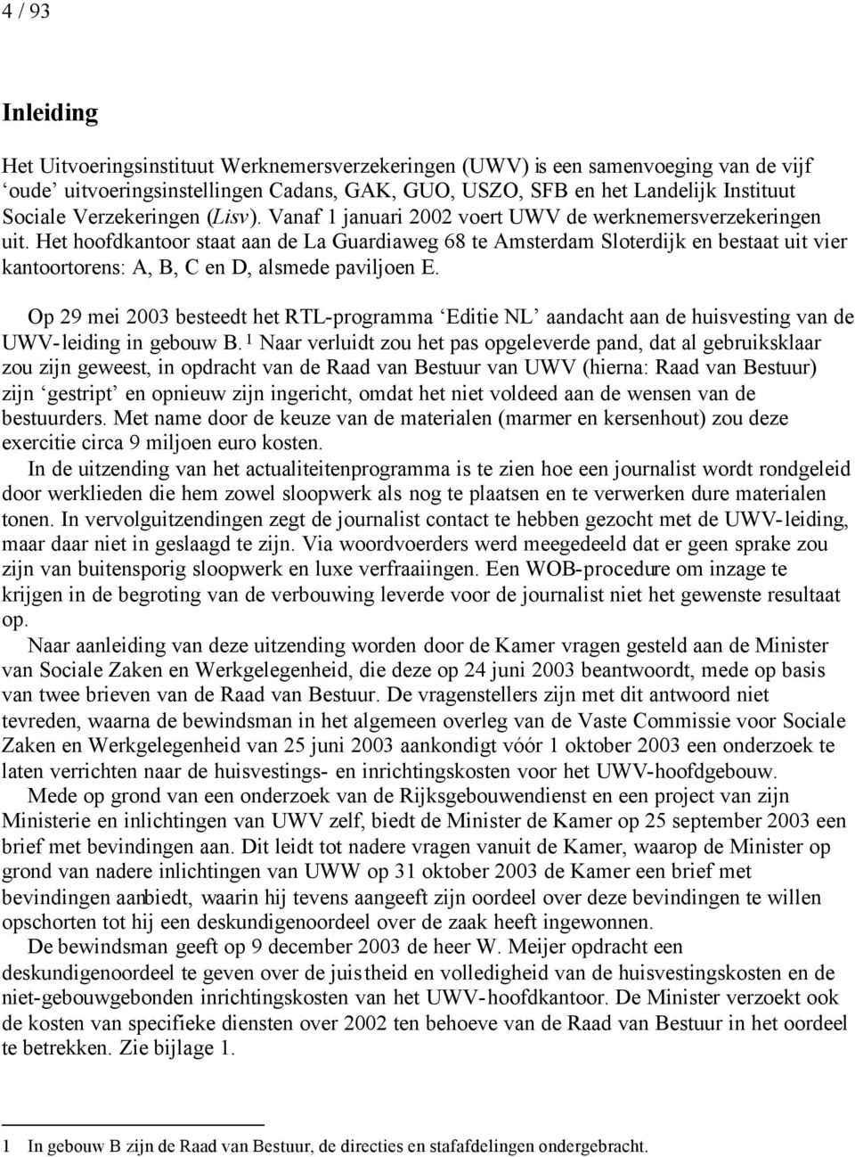 Het hoofdkantoor staat aan de La Guardiaweg 68 te Amsterdam Sloterdijk en bestaat uit vier kantoortorens: A, B, C en D, alsmede paviljoen E.