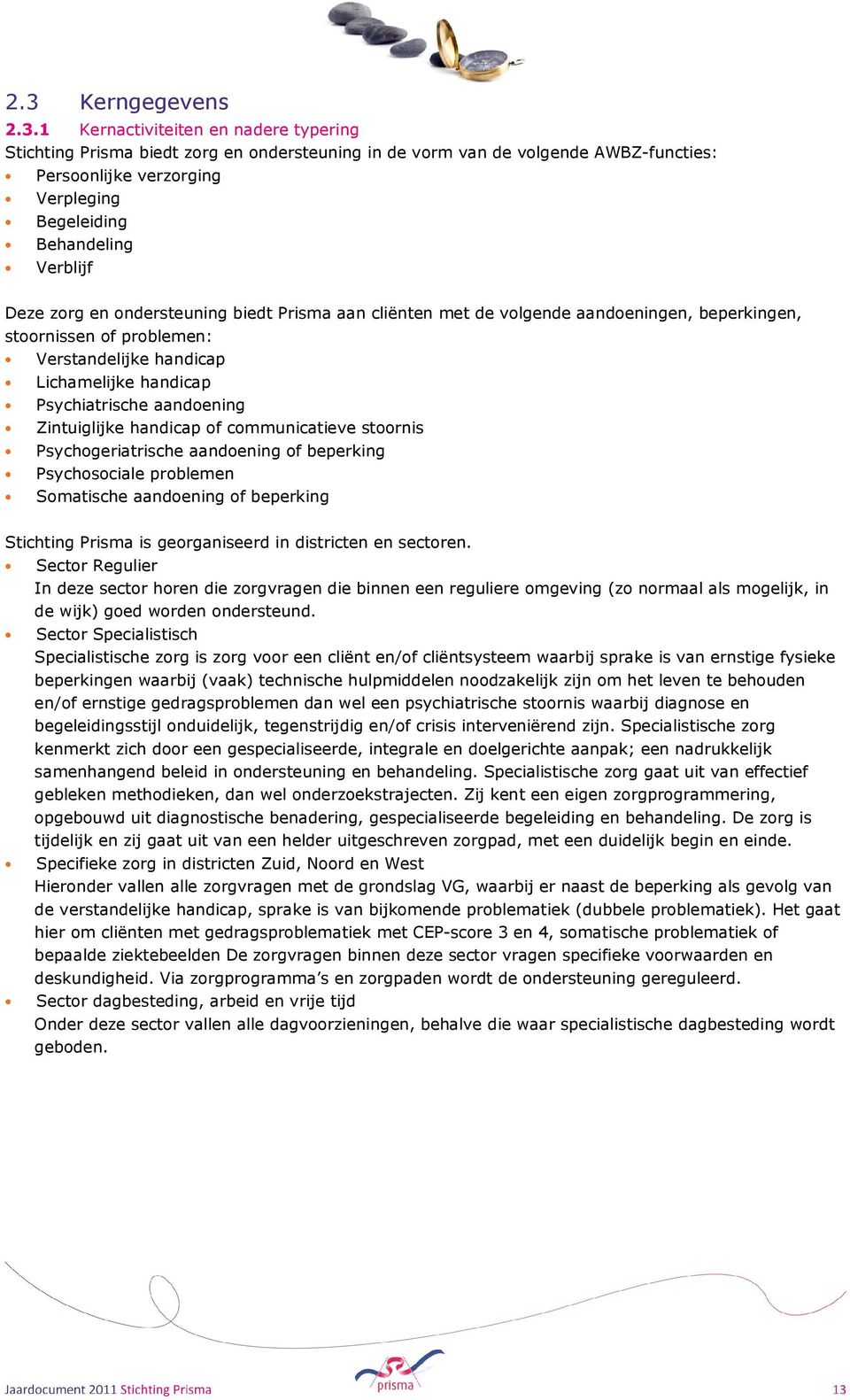 Psychiatrische aandoening Zintuiglijke handicap of communicatieve stoornis Psychogeriatrische aandoening of beperking Psychosociale problemen Somatische aandoening of beperking Stichting Prisma is