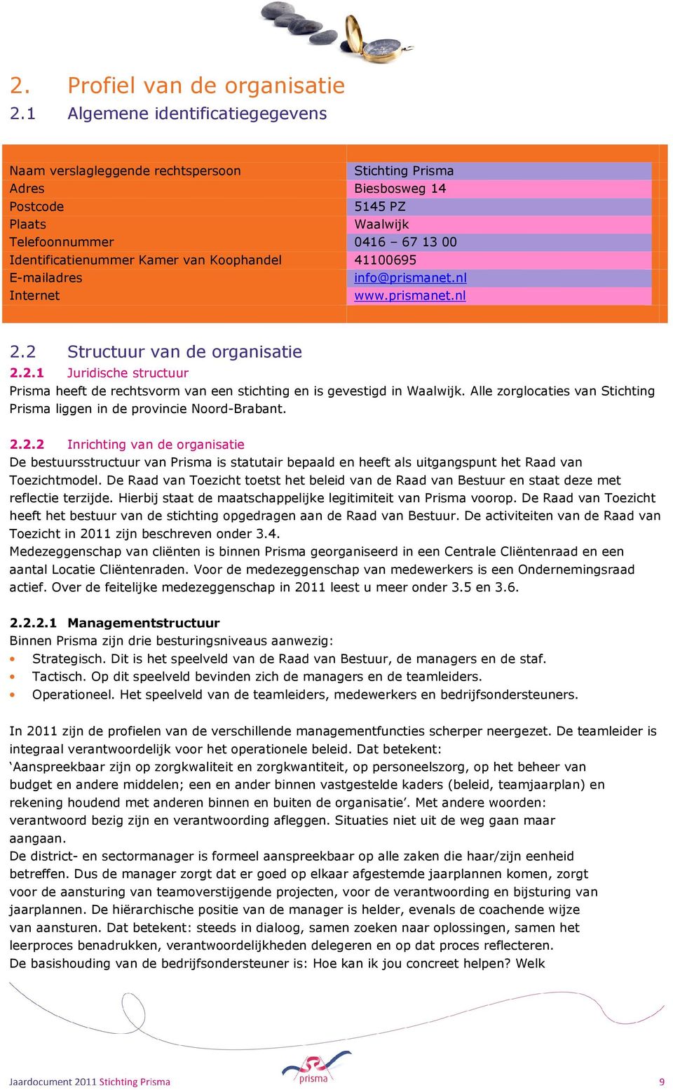 Koophandel 41100695 E-mailadres info@prismanet.nl Internet www.prismanet.nl 2.2 Structuur van de organisatie 2.2.1 Juridische structuur Prisma heeft de rechtsvorm van een stichting en is gevestigd in Waalwijk.