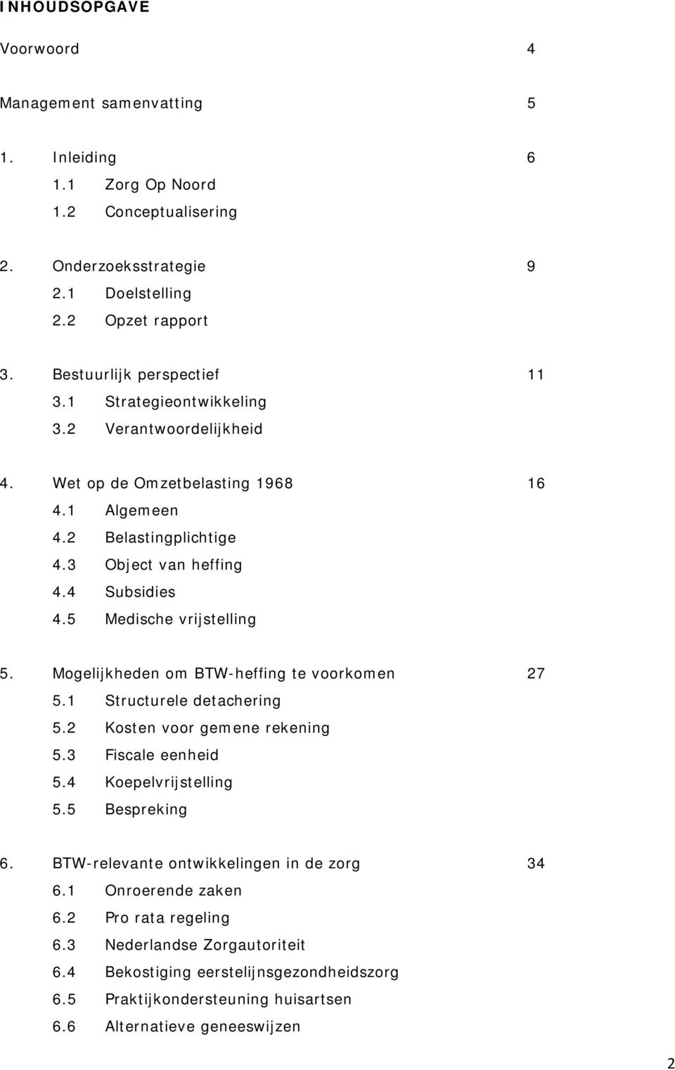 5 Medische vrijstelling 5. Mogelijkheden om BTW-heffing te voorkomen 27 5.1 Structurele detachering 5.2 Kosten voor gemene rekening 5.3 Fiscale eenheid 5.4 Koepelvrijstelling 5.5 Bespreking 6.