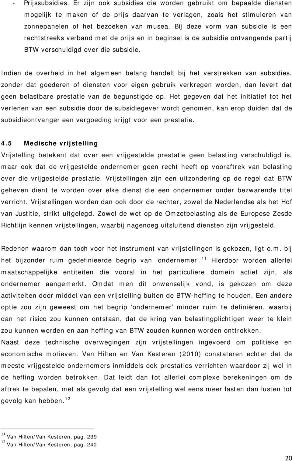 Indien de overheid in het algemeen belang handelt bij het verstrekken van subsidies, zonder dat goederen of diensten voor eigen gebruik verkregen worden, dan levert dat geen belastbare prestatie van