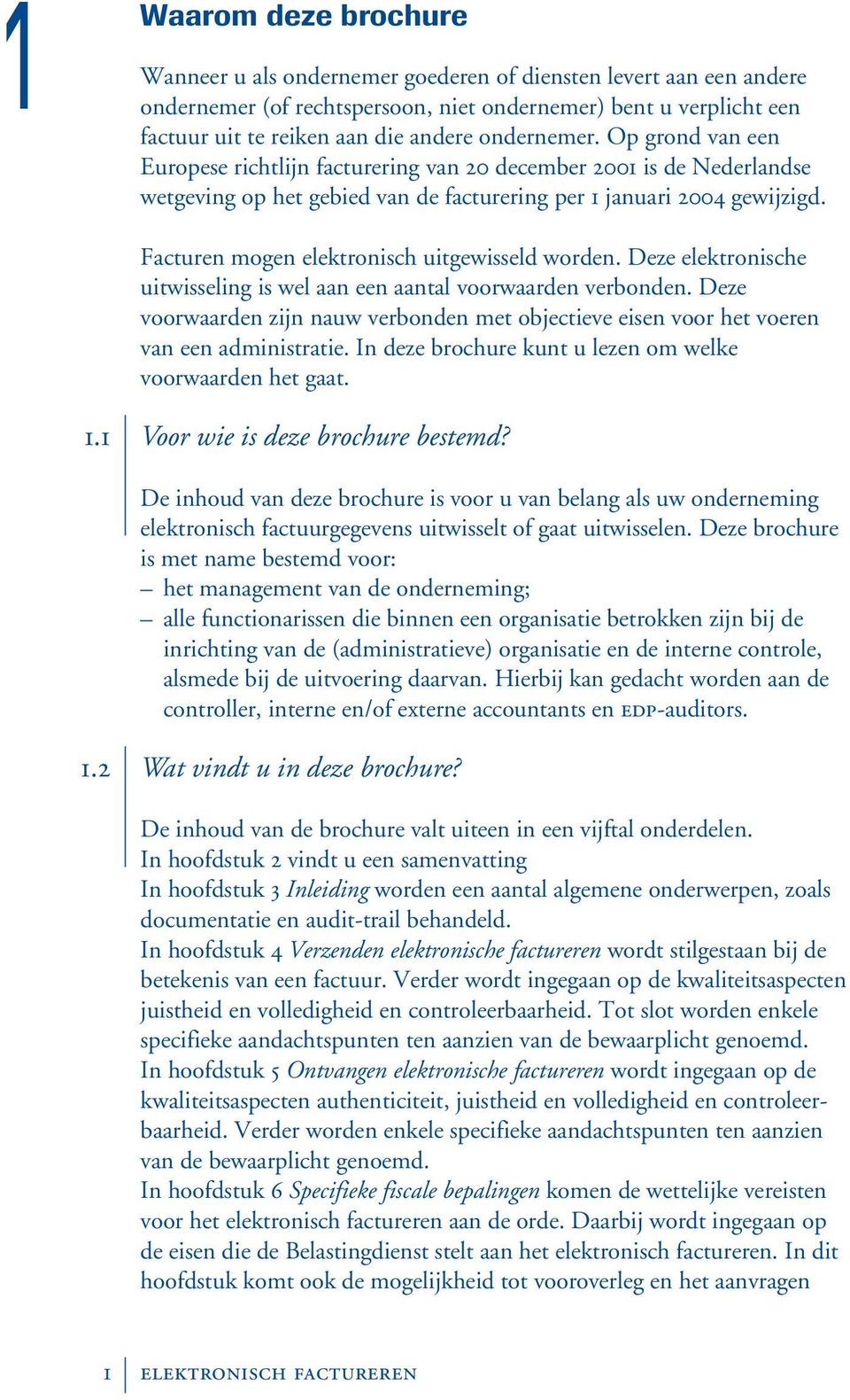 Facturen mogen elektronisch uitgewisseld worden. Deze elektronische uitwisseling is wel aan een aantal voorwaarden verbonden.