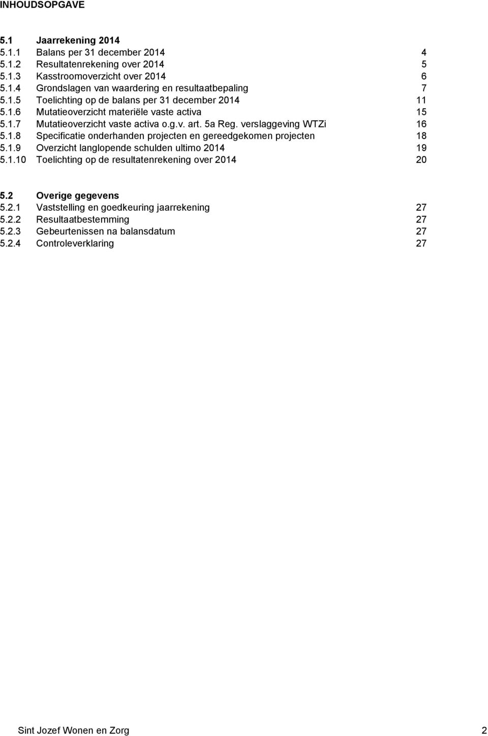 1.9 Overzicht langlopende schulden ultimo 2014 19 5.1.10 Toelichting op de resultatenrekening over 2014 20 5.2 Overige gegevens 5.2.1 Vaststelling en goedkeuring jaarrekening 27 5.2.2 Resultaatbestemming 27 5.