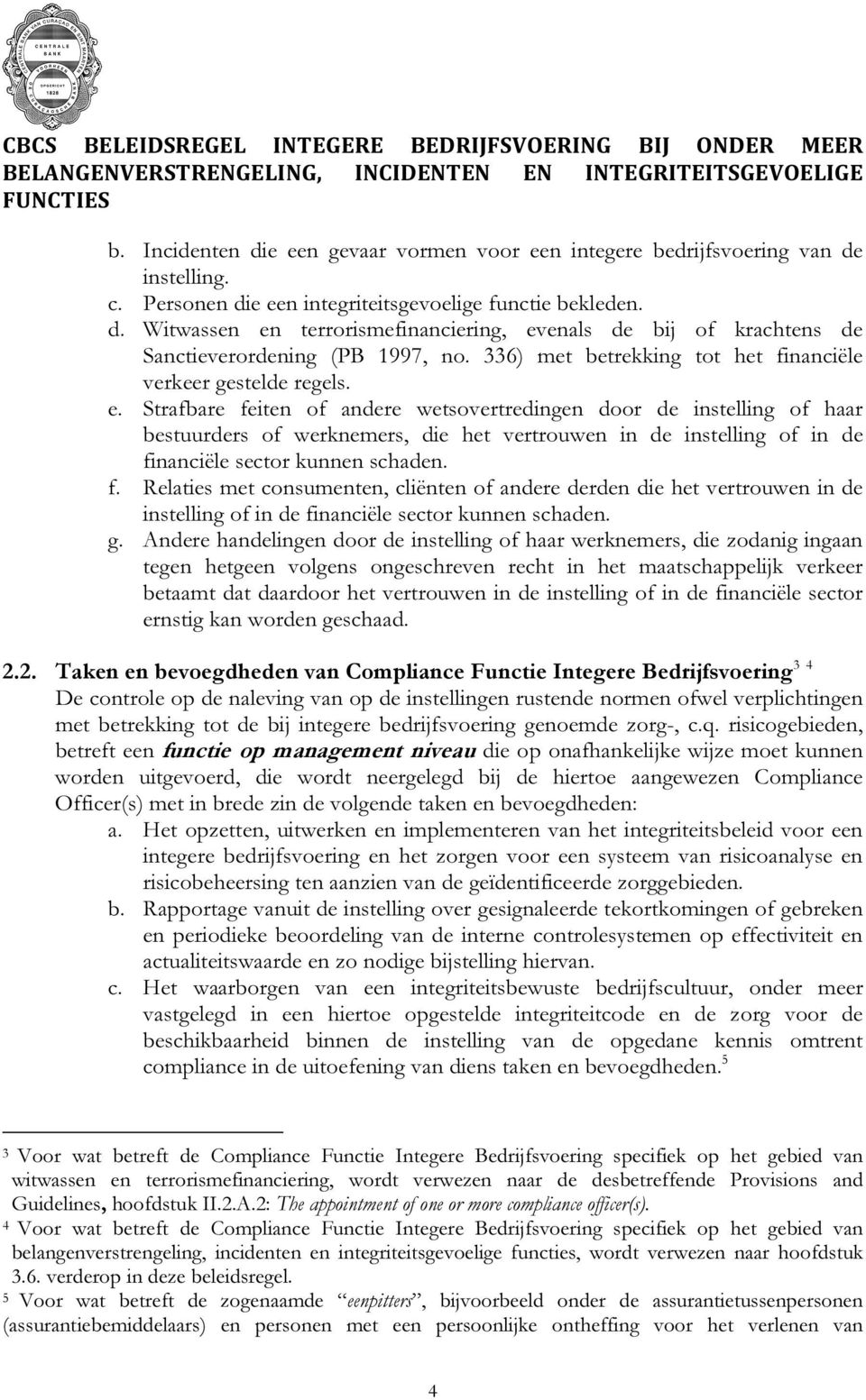 Strafbare feiten of andere wetsovertredingen door de instelling of haar bestuurders of werknemers, die het vertrouwen in de instelling of in de financiële sector kunnen schaden. f. Relaties met consumenten, cliënten of andere derden die het vertrouwen in de instelling of in de financiële sector kunnen schaden.