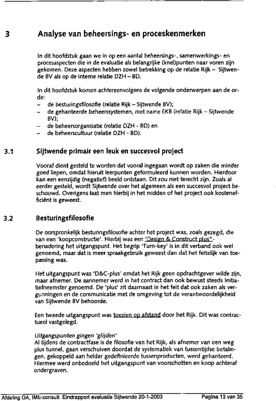 In dit hoofdstuk komen achtereenvolgens de volgende onderwerpen aan de orde: de besturingsfilosofie (relatie Rijk - Sijtwende BV); de gehanteerde beheerssystemen, met name EKB (relatie Rijk -