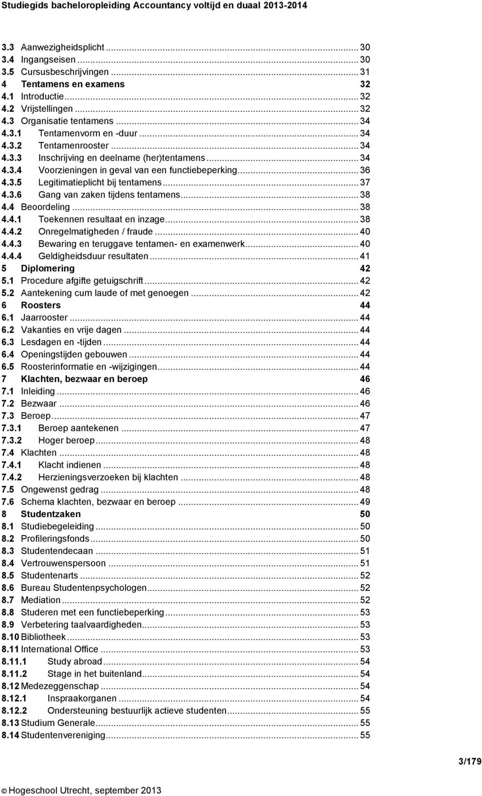 .. 38 4.4 Beoordeling... 38 4.4.1 Toekennen resultaat en inzage... 38 4.4.2 Onregelmatigheden / fraude... 40 4.4.3 Bewaring en teruggave tentamen- en examenwerk... 40 4.4.4 Geldigheidsduur resultaten.