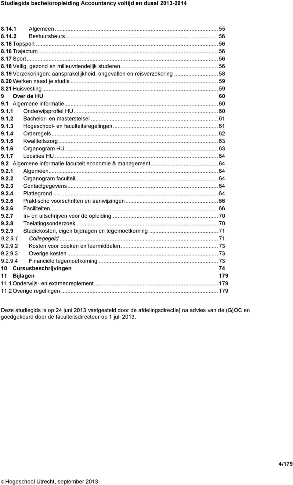 .. 61 9.1.4 Orderegels... 62 9.1.5 Kwaliteitszorg... 63 9.1.6 Organogram HU... 63 9.1.7 Locaties HU... 64 9.2 Algemene informatie faculteit economie & management... 64 9.2.1 Algemeen... 64 9.2.2 Organogram faculteit.