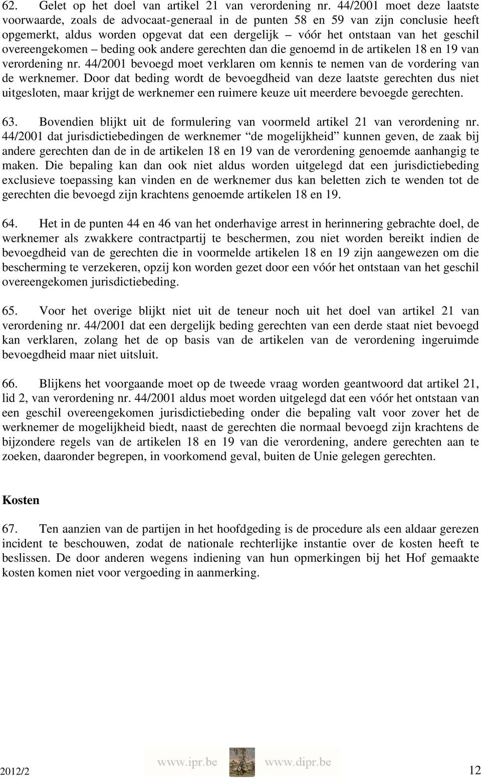 overeengekomen beding ook andere gerechten dan die genoemd in de artikelen 18 en 19 van verordening nr. 44/2001 bevoegd moet verklaren om kennis te nemen van de vordering van de werknemer.