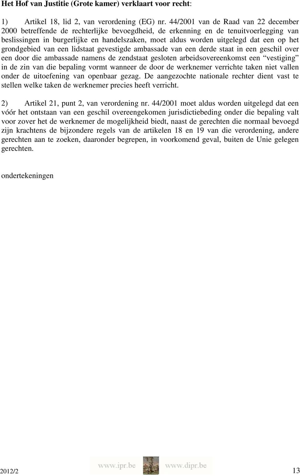 een op het grondgebied van een lidstaat gevestigde ambassade van een derde staat in een geschil over een door die ambassade namens de zendstaat gesloten arbeidsovereenkomst een vestiging in de zin