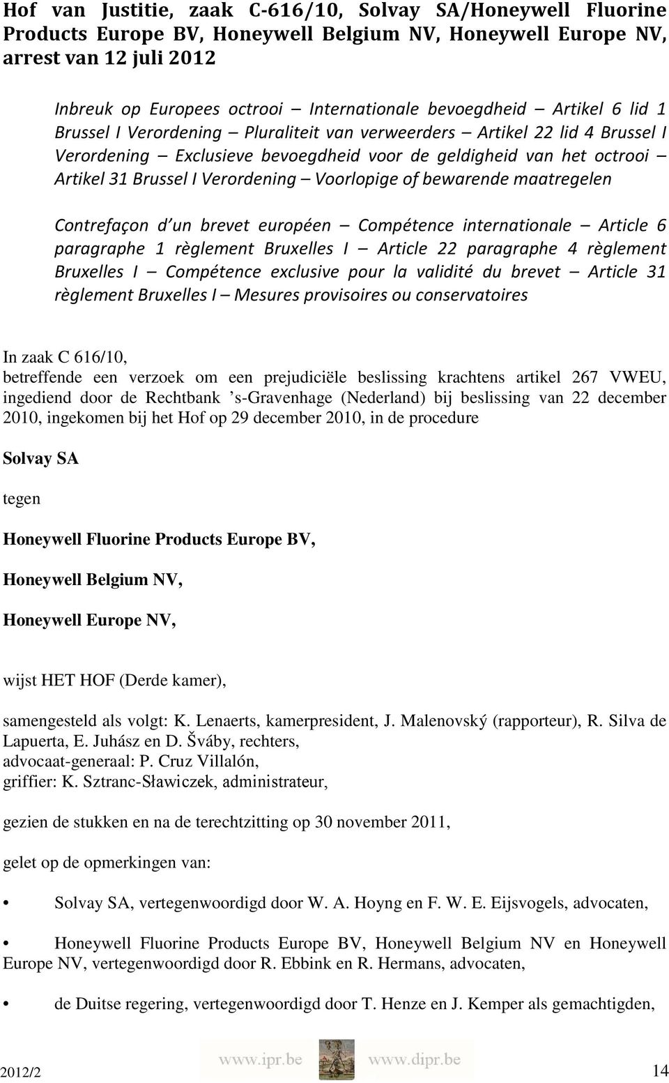 Verordening Voorlopige of bewarende maatregelen Contrefaçon d un brevet européen Compétence internationale Article 6 paragraphe 1 règlement Bruxelles I Article 22 paragraphe 4 règlement Bruxelles I