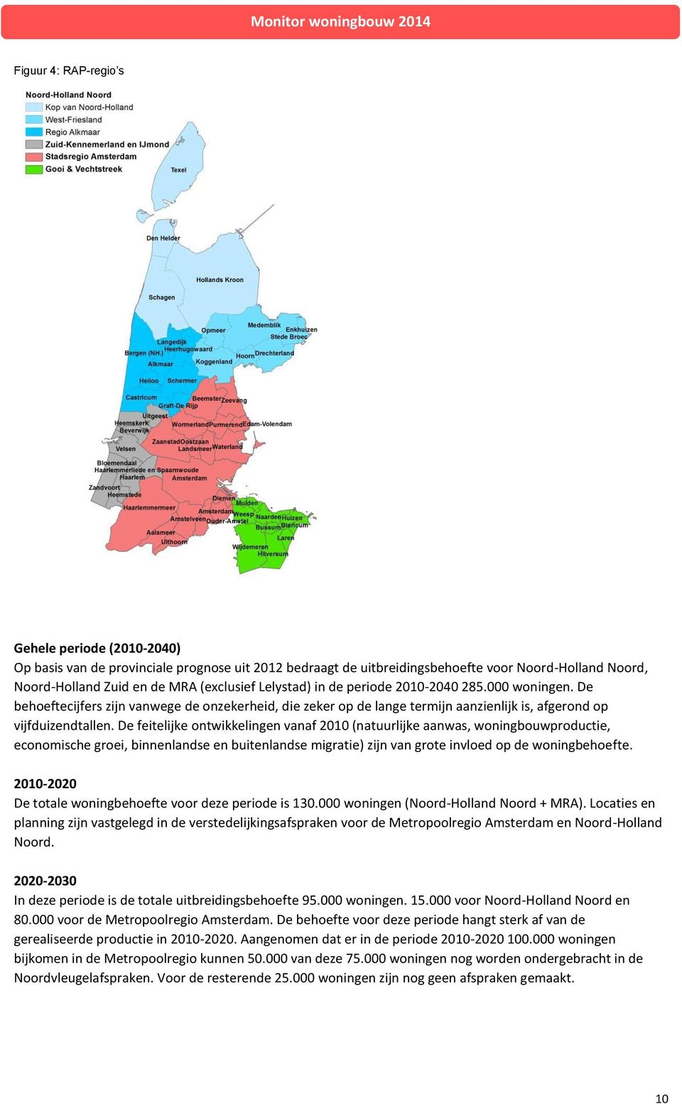 De feitelijke ontwikkelingen vanaf 2010 (natuurlijke aanwas, woningbouwproductie, economische groei, binnenlandse en buitenlandse migratie) zijn van grote invloed op de woningbehoefte.