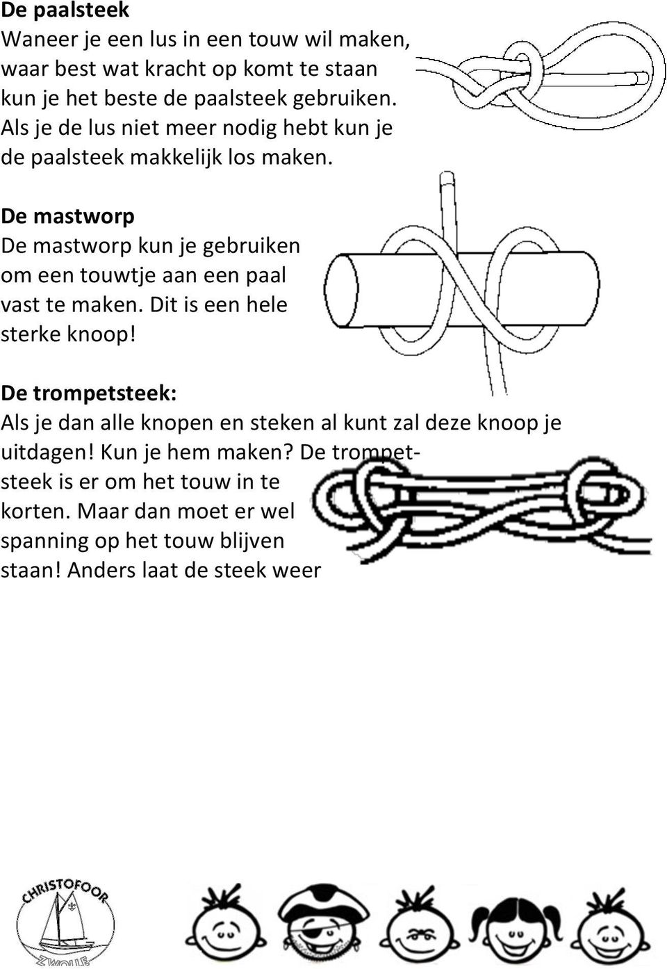 De mastworp De mastworp kun je gebruiken om een touwtje aan een paal vast te maken. Dit is een hele sterke knoop!