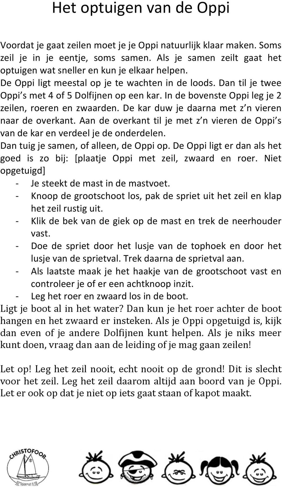 De kar duw je daarna met z n vieren naar de overkant. Aan de overkant til je met z n vieren de Oppi s van de kar en verdeel je de onderdelen. Dan tuig je samen, of alleen, de Oppi op.