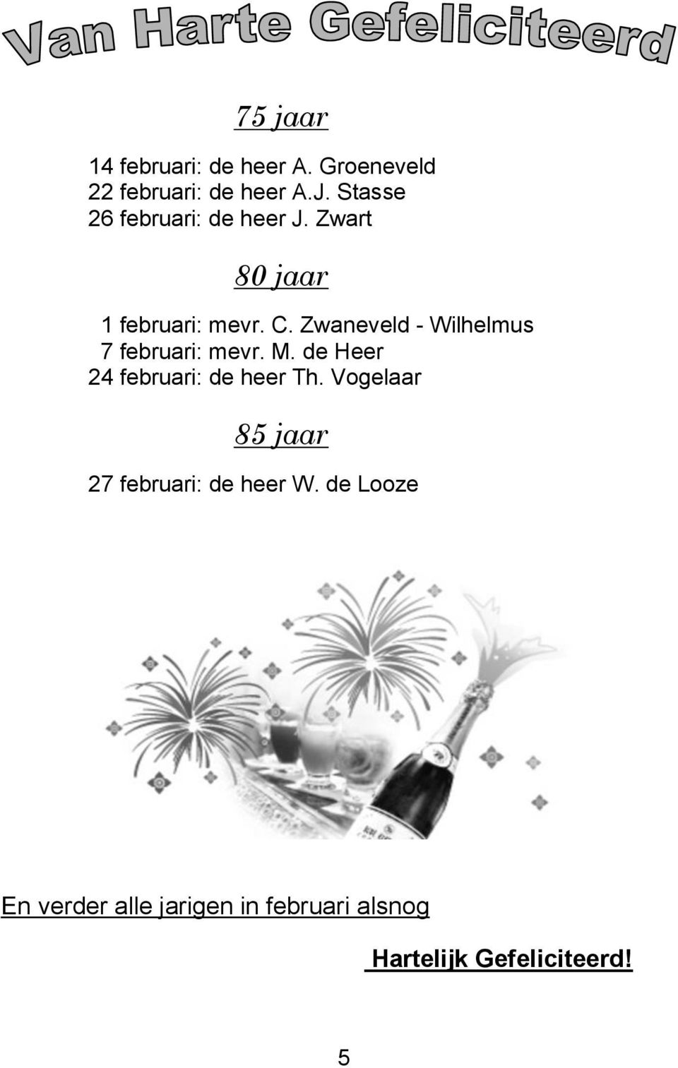 Zwaneveld - Wilhelmus 7 februari: mevr. M. de Heer 24 februari: de heer Th.