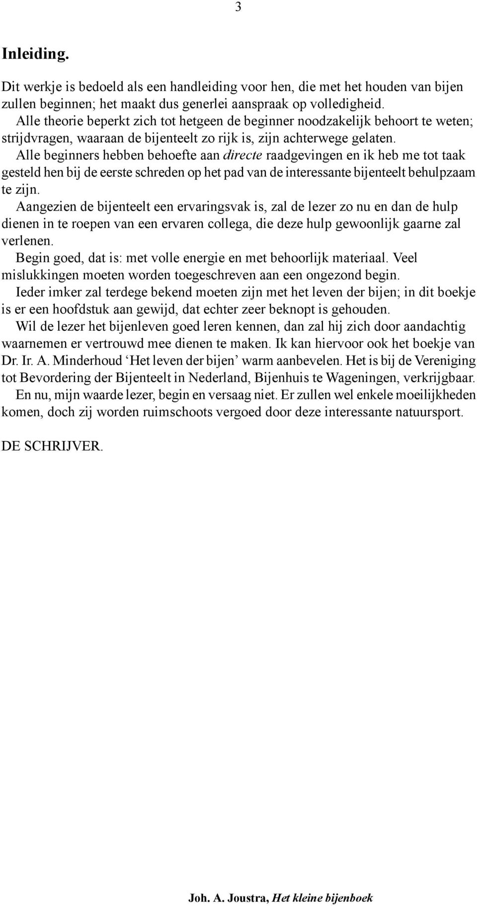 Alle beginners hebben behoefte aan directe raadgevingen en ik heb me tot taak gesteld hen bij de eerste schreden op het pad van de interessante bijenteelt behulpzaam te zijn.