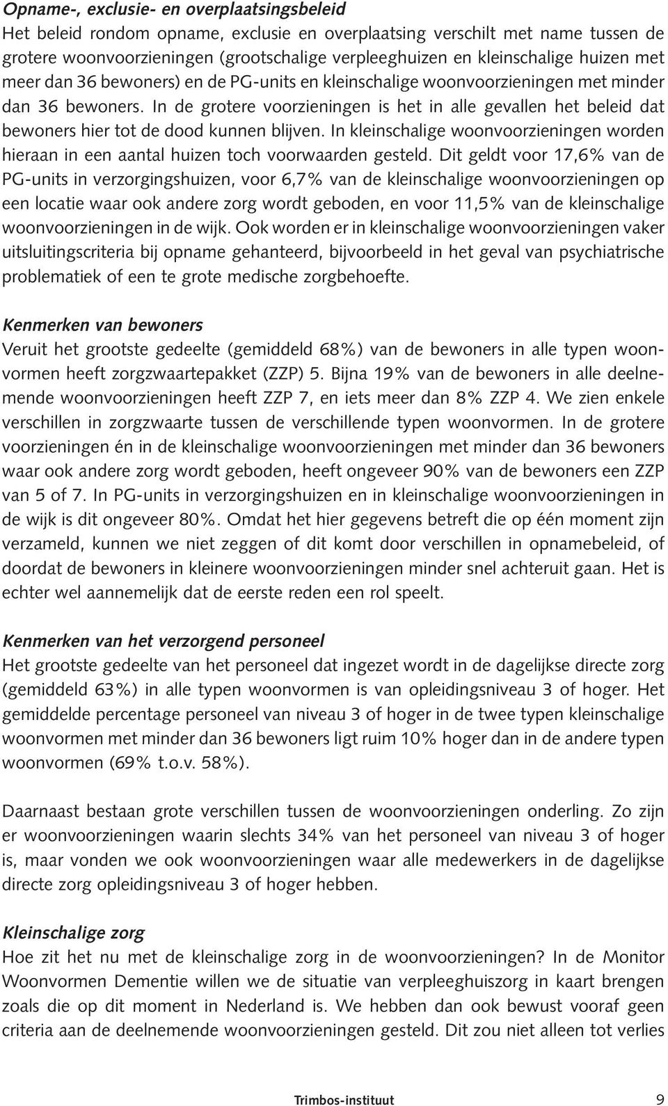 In de grotere voorzieningen is het in alle gevallen het beleid dat bewoners hier tot de dood kunnen blijven.