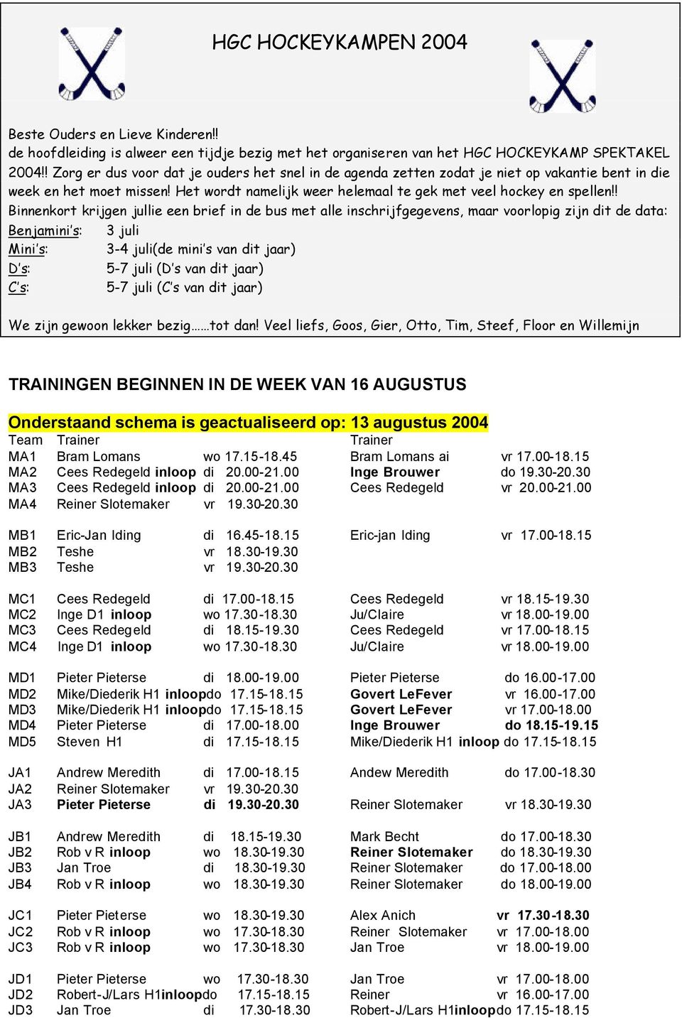 ! Binnenkort krijgen jullie een brief in de bus met alle inschrijfgegevens, maar voorlopig zijn dit de data: Benjamini s: Mini s: D s: C s: 3 juli 3-4 juli(de mini s van dit jaar) 5-7 juli (D s van