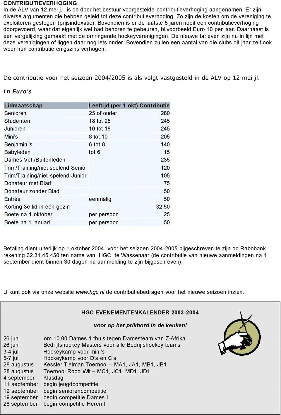 Bovendien is er de laatste 5 jaren nooit een contributieverhoging doorgevoerd, waar dat eigenlijk wel had behoren te gebeuren, bijvoorbeeld Euro 10 per jaar.