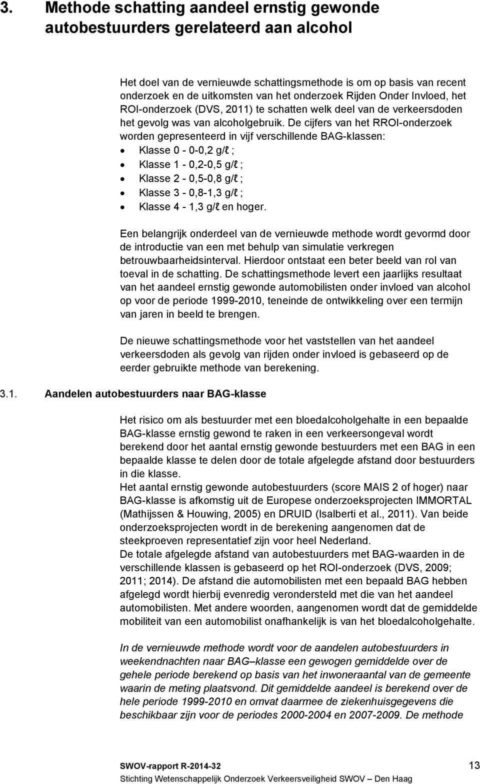 De cijfers van het RROI-onderzoek worden gepresenteerd in vijf verschillende BAG-klassen: Klasse 0-0-0,2 g/l ; Klasse 1-0,2-0,5 g/l ; Klasse 2-0,5-0,8 g/l ; Klasse 3-0,8-1,3 g/l ; Klasse 4-1,3 g/l en