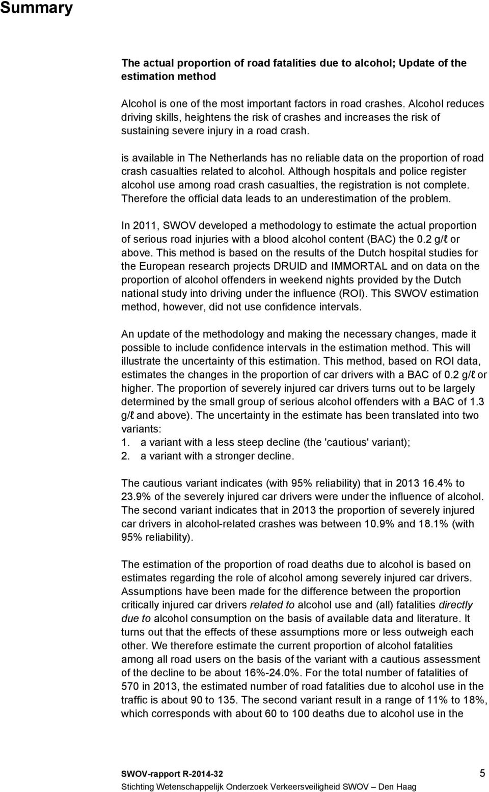 is available in The Netherlands has no reliable data on the proportion of road crash casualties related to alcohol.