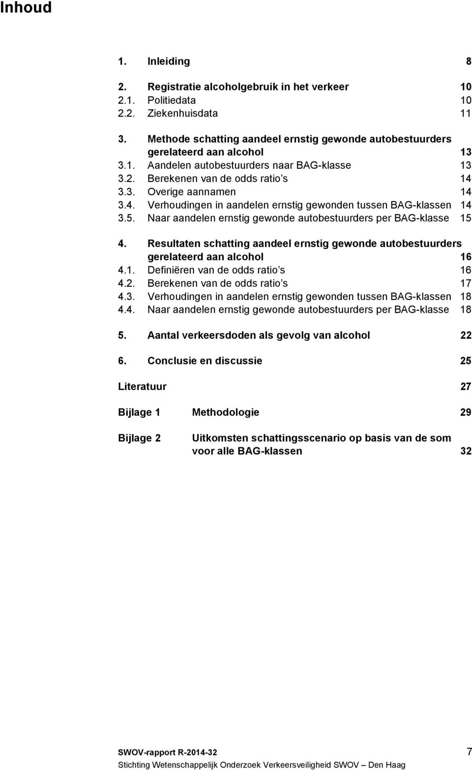 4. Verhoudingen in aandelen ernstig gewonden tussen BAG-klassen 14 3.5. Naar aandelen ernstig gewonde autobestuurders per BAG-klasse 15 4.