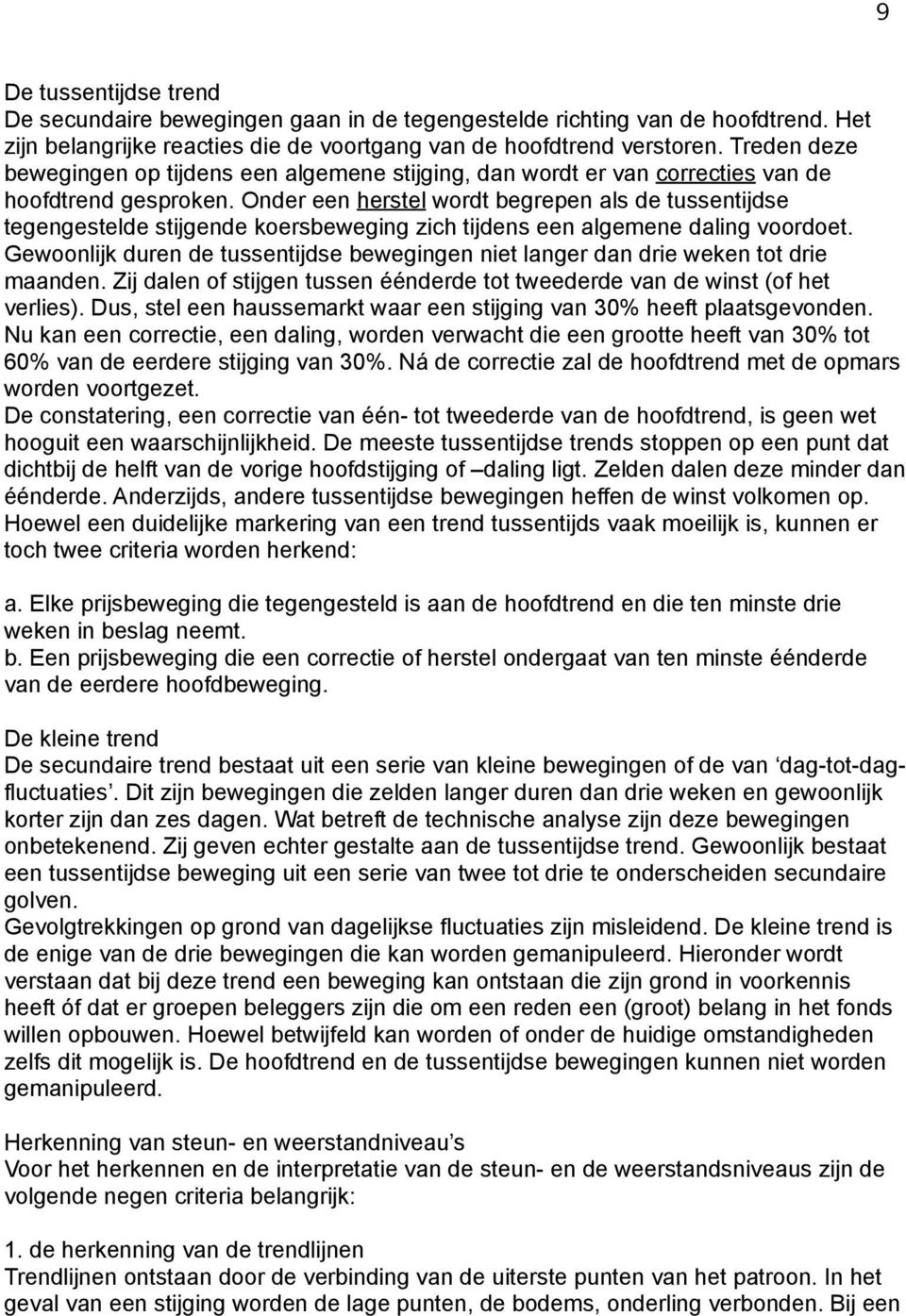 Onder een herstel wordt begrepen als de tussentijdse tegengestelde stijgende koersbeweging zich tijdens een algemene daling voordoet.