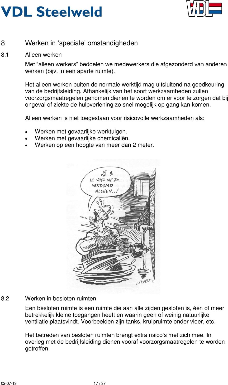 Afhankelijk van het soort werkzaamheden zullen voorzorgsmaatregelen genomen dienen te worden om er voor te zorgen dat bij ongeval of ziekte de hulpverlening zo snel mogelijk op gang kan komen.